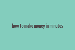 how to make money in minutes