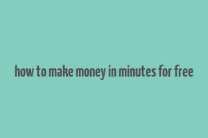 how to make money in minutes for free