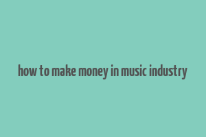 how to make money in music industry