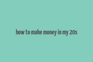 how to make money in my 20s