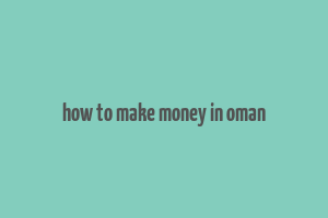 how to make money in oman