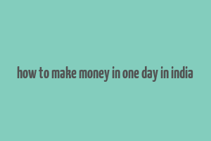 how to make money in one day in india