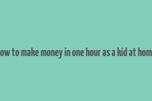 how to make money in one hour as a kid at home