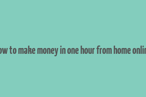 how to make money in one hour from home online