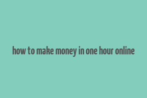 how to make money in one hour online