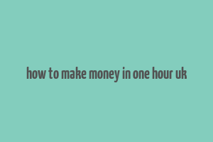 how to make money in one hour uk