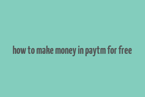 how to make money in paytm for free