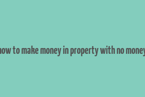 how to make money in property with no money