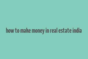 how to make money in real estate india