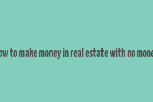 how to make money in real estate with no money