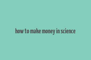 how to make money in science