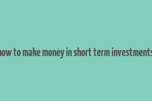 how to make money in short term investments