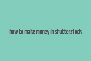 how to make money in shutterstock