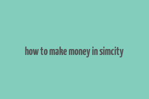 how to make money in simcity