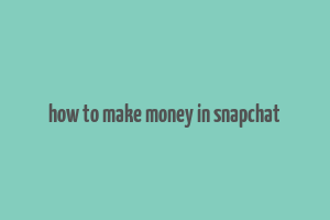 how to make money in snapchat