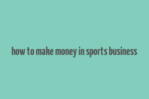 how to make money in sports business