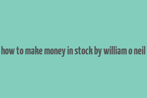 how to make money in stock by william o neil