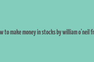 how to make money in stocks by william o'neil free