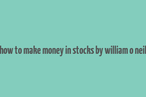 how to make money in stocks by william o neil