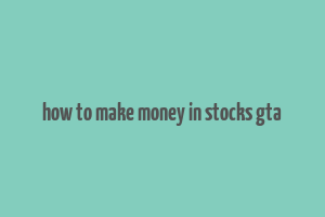 how to make money in stocks gta