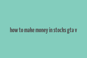 how to make money in stocks gta v