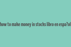 how to make money in stocks libro en espa?ol