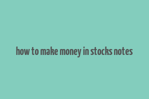 how to make money in stocks notes