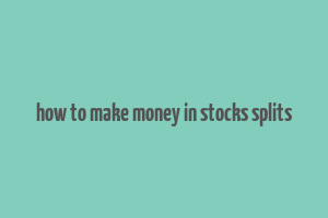 how to make money in stocks splits