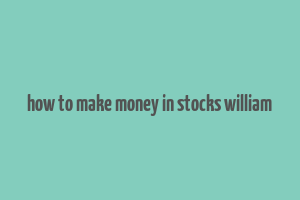 how to make money in stocks william