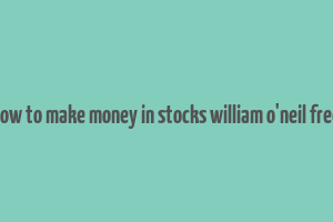 how to make money in stocks william o'neil free