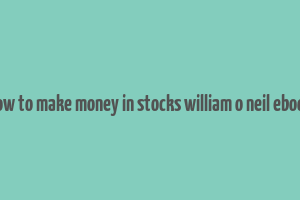 how to make money in stocks william o neil ebook