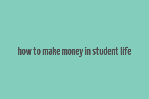 how to make money in student life