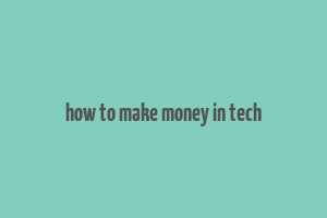 how to make money in tech