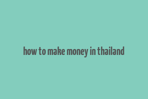 how to make money in thailand