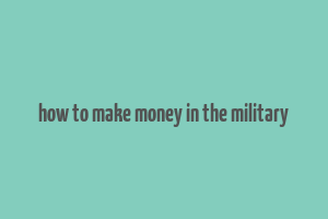 how to make money in the military