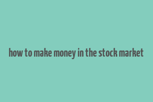 how to make money in the stock market