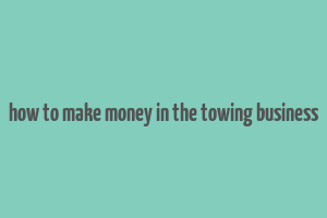 how to make money in the towing business