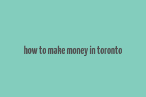 how to make money in toronto