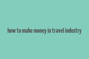 how to make money in travel industry