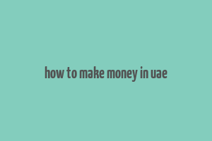 how to make money in uae