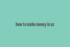 how to make money in us