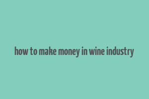 how to make money in wine industry