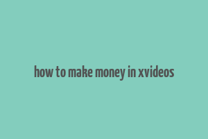 how to make money in xvideos