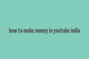 how to make money in youtube india