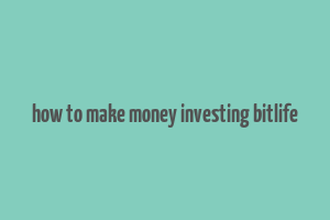 how to make money investing bitlife