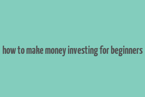 how to make money investing for beginners