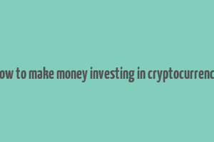 how to make money investing in cryptocurrency