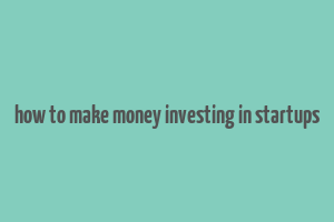 how to make money investing in startups