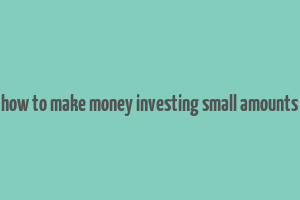 how to make money investing small amounts