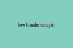 how to make money irl